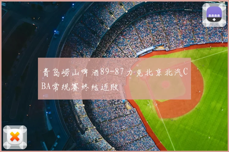 青岛崂山啤酒89-87力克北京北汽CBA常规赛终结连败